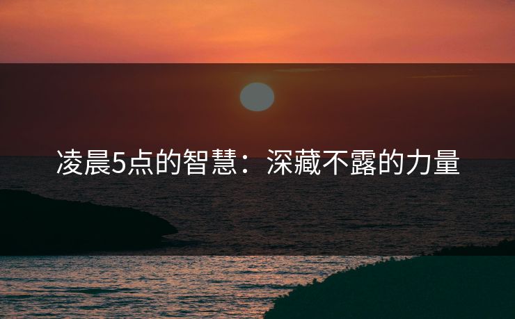 凌晨5点的智慧：深藏不露的力量